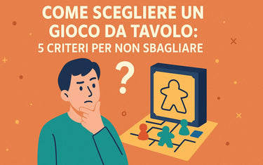 Come scegliere un gioco da tavolo: 5 criteri per non sbagliare
